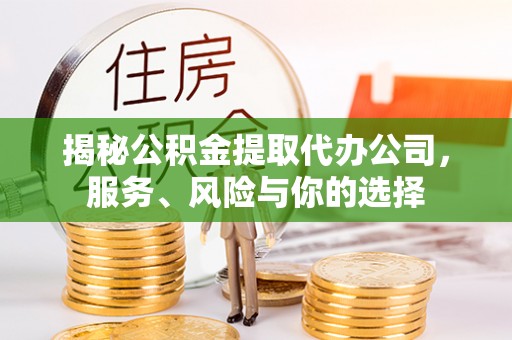 金川揭秘公积金提取代办公司，服务、风险与你的选择