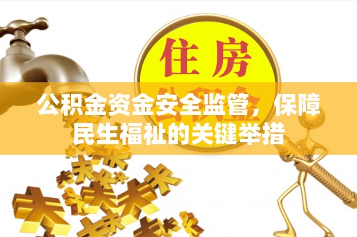 金川公积金资金安全监管，保障民生福祉的关键举措