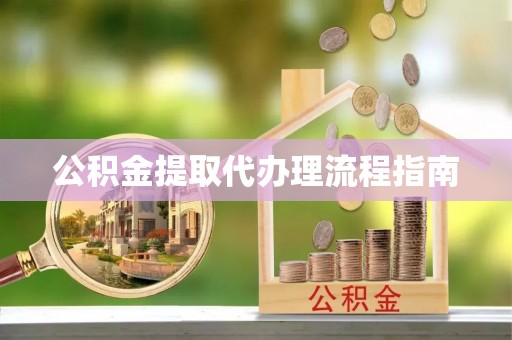 金川公积金提取代办理流程指南