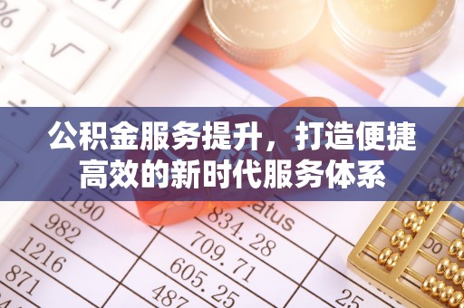 金川公积金服务提升，打造便捷高效的新时代服务体系
