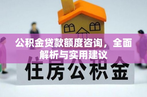 金川公积金贷款额度咨询，全面解析与实用建议