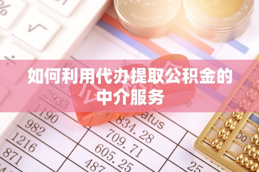 金川如何利用代办提取公积金的中介服务